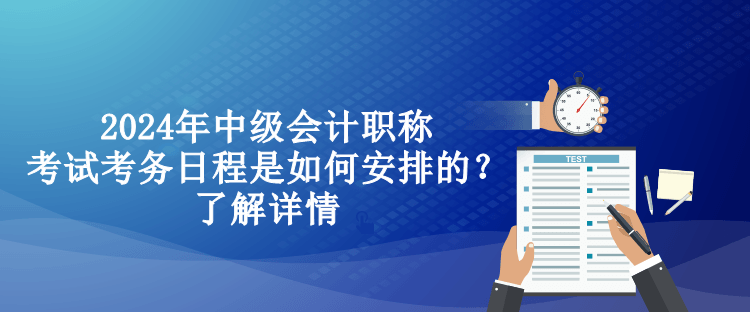 2024年中級會計職稱考試考務日程是如何安排的？了解詳情