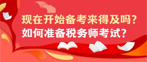 現(xiàn)在開始備考來得及嗎？如何準(zhǔn)備稅務(wù)師考試？
