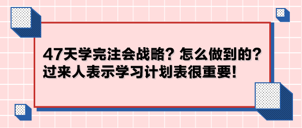47天學完注會戰(zhàn)略？怎么做到的？過來人表示學習計劃表很重要！