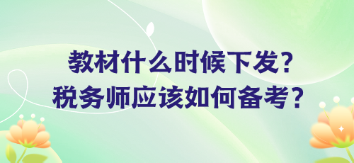 教材什么時候下發(fā)？稅務(wù)師應(yīng)該如何備考？