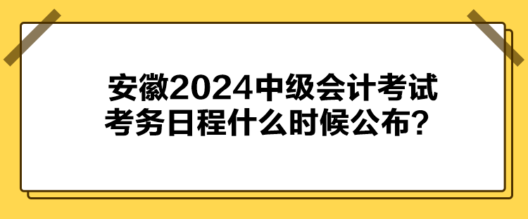 安徽2024中級(jí)會(huì)計(jì)考試考務(wù)日程什么時(shí)候公布？