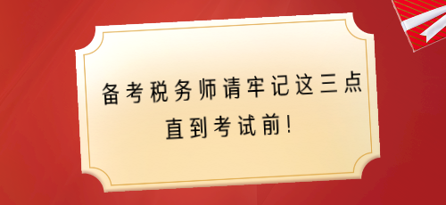備考稅務(wù)師請(qǐng)牢記這三點(diǎn) 直到考試前！