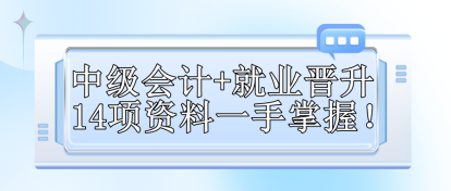 【免費(fèi)領(lǐng)取】中級(jí)會(huì)計(jì)+就業(yè)晉升 14項(xiàng)資料一手掌握！
