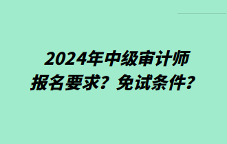 2024年中級審計師報名要求？免試條件？