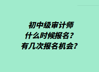 初中級審計師什么時候報名？有幾次報名機(jī)會？
