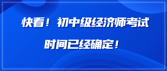 快看！中級(jí)經(jīng)濟(jì)師考試時(shí)間已經(jīng)確定！