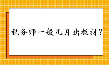 稅務(wù)師一般幾月出教材？