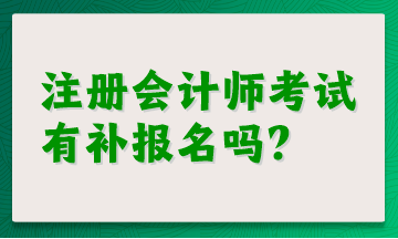 注冊(cè)會(huì)計(jì)師考試有補(bǔ)報(bào)名嗎？