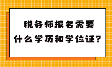 稅務(wù)師報(bào)名需要什么學(xué)歷和學(xué)位證？