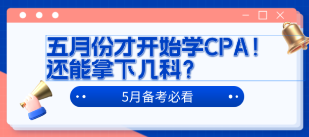 五月份才開始學(xué)CPA！還能拿下幾科？