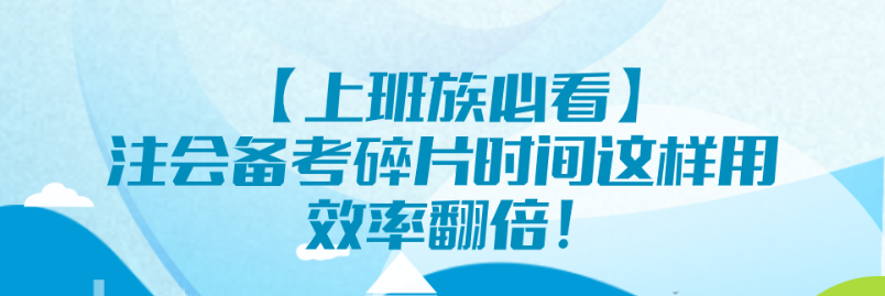 【上班族必看】注會(huì)備考碎片時(shí)間這樣用 效率翻倍！