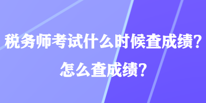 稅務(wù)師考試什么時(shí)候查成績(jī)？怎么查成績(jī)？