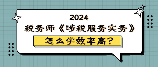 稅務師《涉稅服務實務》怎么學效率高？原來它難學易考！