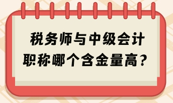稅務(wù)師與中級(jí)會(huì)計(jì)職稱哪個(gè)含金量高？