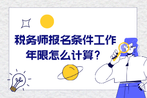 稅務(wù)師報名條件工作年限怎么計算？