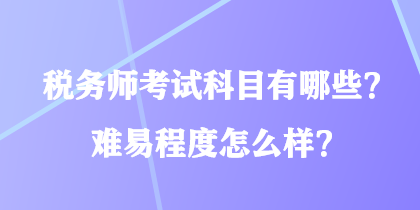稅務師考試科目有哪些？難易程度怎么樣？