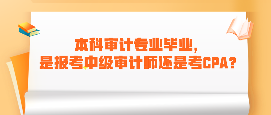 本科審計專業(yè)畢業(yè)，是報考中級審計師還是考CPA呢？
