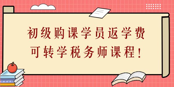 24年初級(jí)會(huì)計(jì)購(gòu)課學(xué)員返學(xué)費(fèi)啦！學(xué)費(fèi)可轉(zhuǎn)學(xué)稅務(wù)師課程！