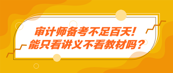 審計師備考不足百天！能只看講義不看教材嗎？