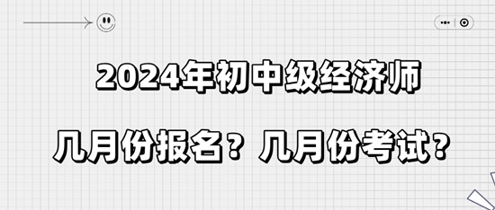 2024年初中級(jí)經(jīng)濟(jì)師幾月份報(bào)名？幾月份考試？