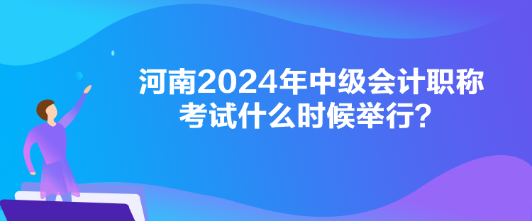 河南2024年中級會計職稱考試什么時候舉行？