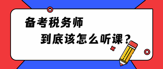 備考稅務(wù)師到底該怎么聽(tīng)課？