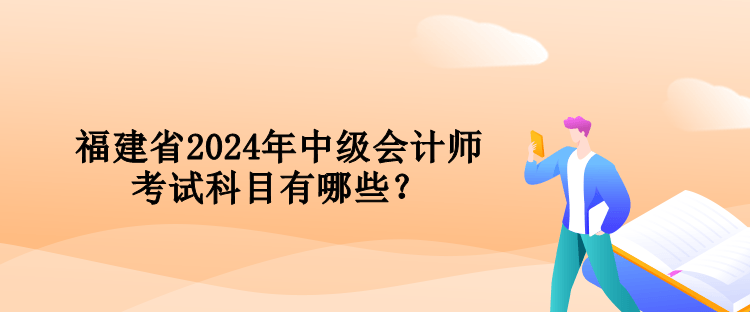 福建省2024年中級會計師考試科目有哪些？