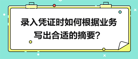 錄入憑證時如何根據(jù)業(yè)務(wù)寫出合適的摘要？