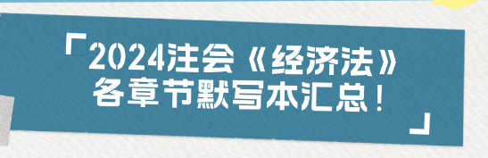 【收藏】2024注會《經(jīng)濟法》各章節(jié)默寫本匯總！