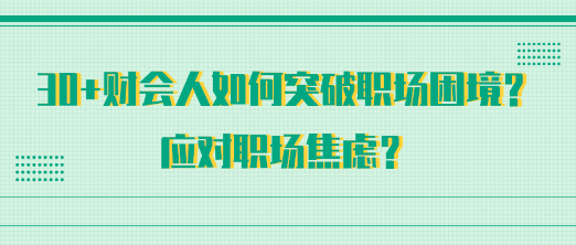 30+財會人如何突破職場困境？應對職場焦慮？