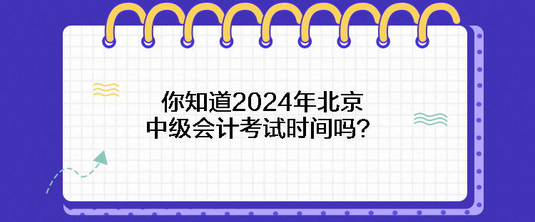 你知道2024年北京中級(jí)會(huì)計(jì)考試時(shí)間嗎？