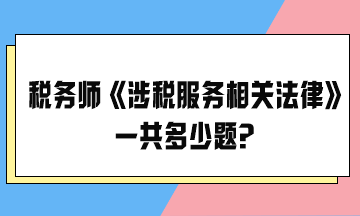 2024稅務(wù)師考試《涉稅服務(wù)相關(guān)法律》一共多少題？