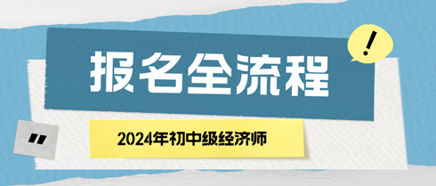 2024年初中級經(jīng)濟(jì)師報(bào)名全流程 馬上了解！