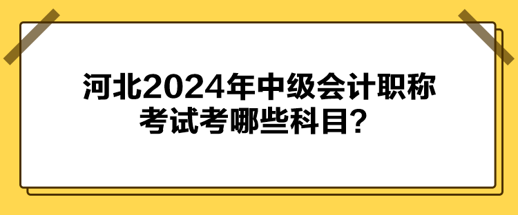 河北2024年中級會計職稱考試考哪些科目？