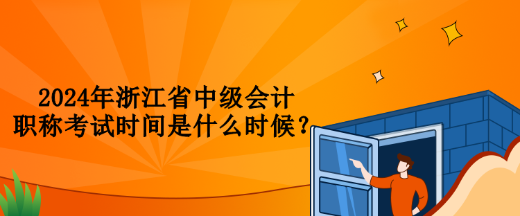 2024年浙江省中級會計職稱考試時間是什么時候？