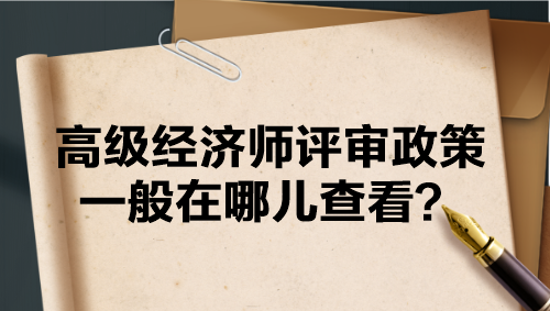 高級經(jīng)濟師評審政策一般在哪兒查看？