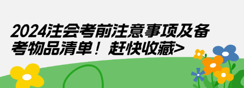 2024注會考前注意事項及備考物品清單！趕快收藏