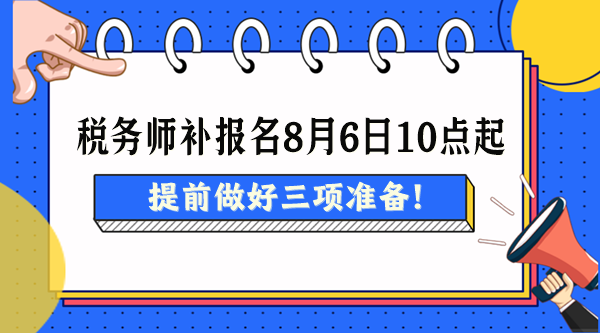 2024稅務(wù)師考試補(bǔ)報(bào)名8月6日起 提前做好三項(xiàng)準(zhǔn)備！