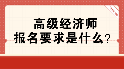 高級經(jīng)濟師報名要求是什么？