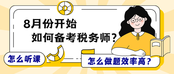 8月份開始備考稅務(wù)師怎么聽課和做題效率更高？