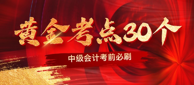【黃金考點(diǎn)特輯】2024中級會計(jì)職稱考前沖刺黃金考點(diǎn)30個