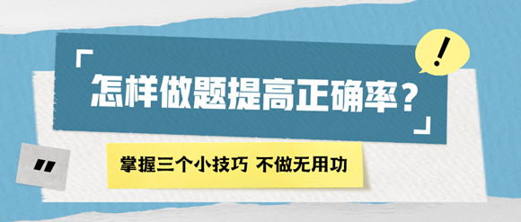 怎樣做題能提高正確率？掌握四個(gè)小技巧 再也不做無(wú)用功