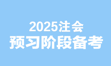 2025注會備考無縫銜接！預(yù)習(xí)階段備考建議速看>