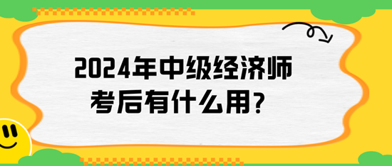 2024年中級(jí)經(jīng)濟(jì)師考后有什么用？