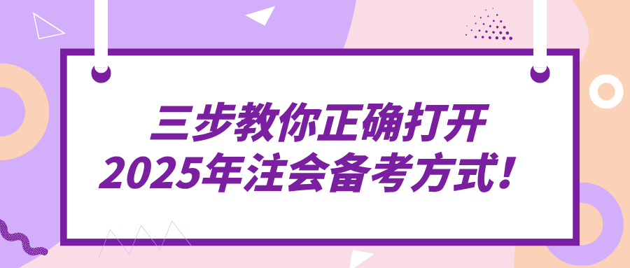 三步教你正確打開2025年注會備考方式！