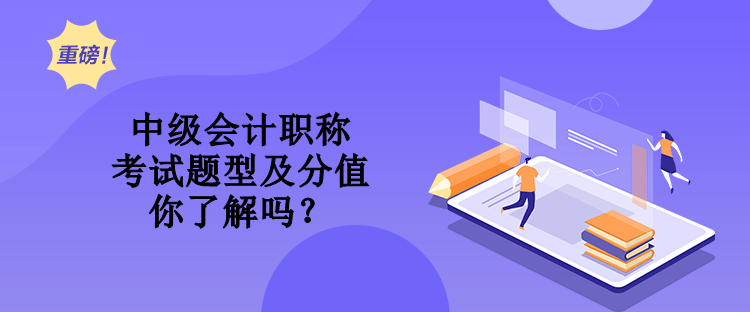 中級會計職稱考試題型及分值 你了解嗎？