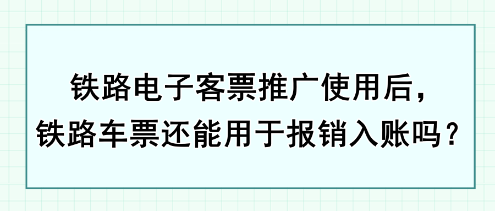 鐵路電子客票推廣使用后，鐵路車票還能用于報(bào)銷入賬嗎？