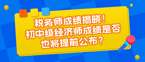 稅務師成績揭曉！初中級經濟師成績是否也將提前公布？