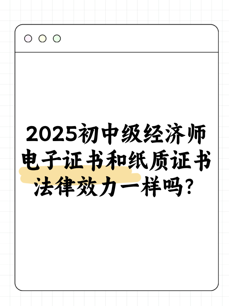 2025年初中級經(jīng)濟(jì)師電子證書和紙質(zhì)證書法律效力一樣嗎？