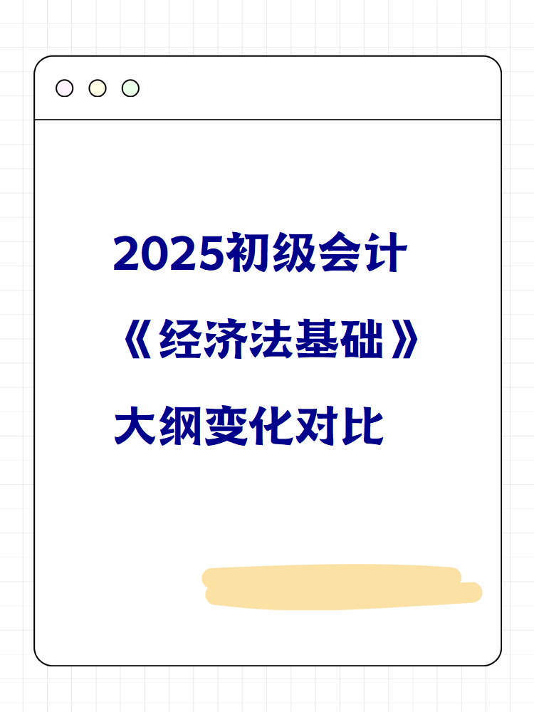 2025初級(jí)會(huì)計(jì)《經(jīng)濟(jì)法基礎(chǔ)》大綱變化對(duì)比 快來(lái)看！